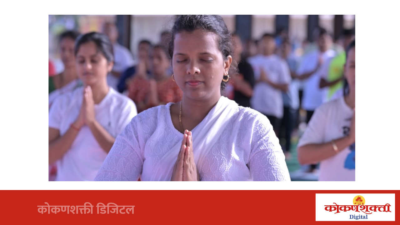 मालवणात जिल्हाधिकारी तृप्ती धोडमिसे यांच्या प्रमुख उपस्थितीत आंतरराष्ट्रीय योग दिन उत्साहात साजरा